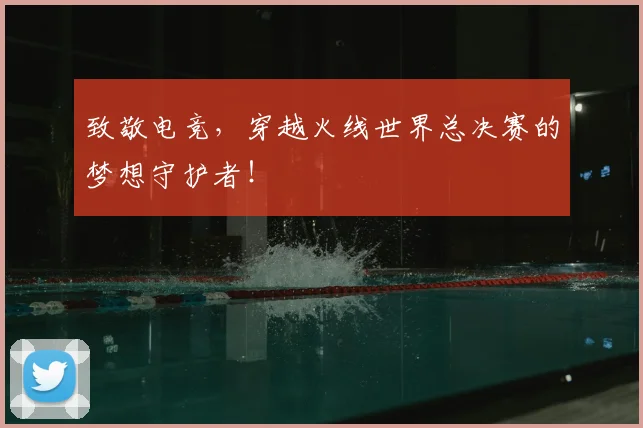 致敬电竞，穿越火线世界总决赛的梦想守护者！
