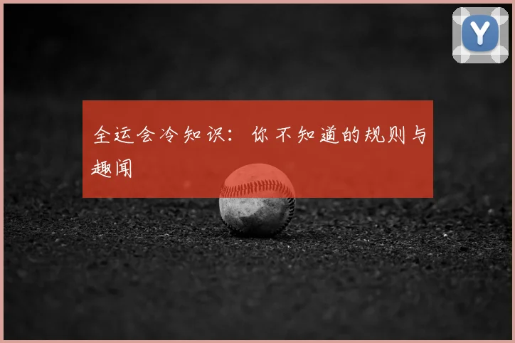 全运会冷知识：你不知道的规则与趣闻